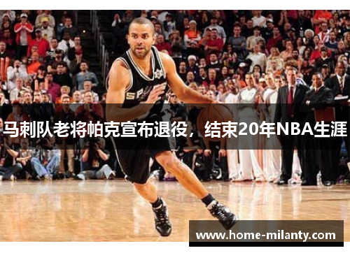 马刺队老将帕克宣布退役，结束20年NBA生涯