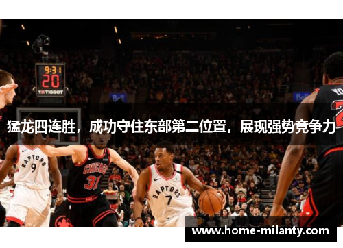猛龙四连胜，成功守住东部第二位置，展现强势竞争力